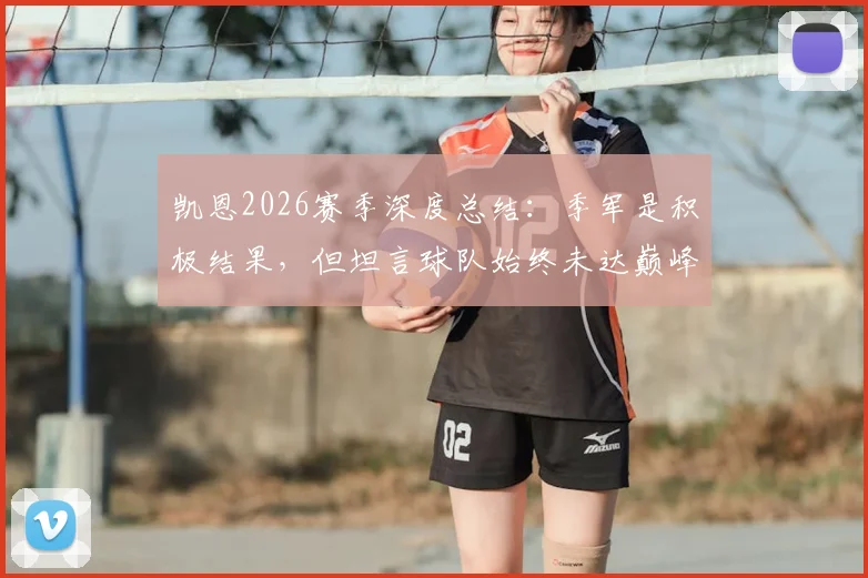 凯恩2026赛季深度总结:季军是积极结果,但坦言球队始终未达巅峰状态