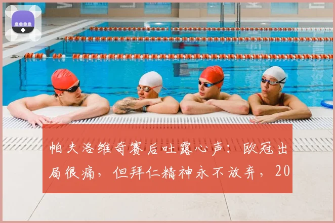 帕夫洛维奇赛后吐露心声：欧冠出局很痛，但拜仁精神永不放弃，2026赛季再出发